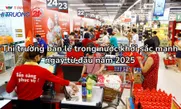 Thị trường bán lẻ trong nước khởi sắc mạnh ngay từ đầu năm 2025