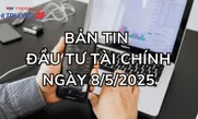 Bản tin Đầu tư tài chính ngày 8/5