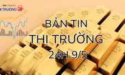 Bản tin Thị trường 24h ngày 9/5