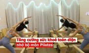 Tăng cường sức khoẻ toàn diện nhờ bộ môn Pilates