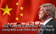 Ông Trump hé lộ giảm thuế Trung Quốc xuống 80% trước thềm đàm phán tại Thụy Sĩ