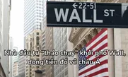 Nhà đầu tư “tháo chạy” khỏi phố Wall, dòng tiền đổ về châu Á