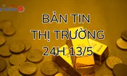 Bản tin Thị trường 24h ngày 13/5