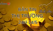 Bản tin Thị trường 24h ngày 14/5