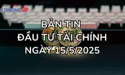 Bản tin Đầu tư tài chính ngày 15/5
