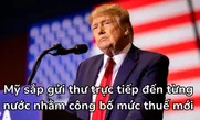 Mỹ sắp gửi thư trực tiếp đến từng nước nhằm công bố mức thuế mới
