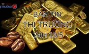 Bản tin Thị trường 24h ngày 19/5