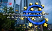 Lạm phát Eurozone có thể giảm dưới 2% do tác động từ thuế quan của Mỹ