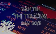 Bản tin Thị trường 24h ngày 20/5