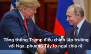 Tổng thống Trump điều chỉnh lập trường với Nga, phương Tây lo ngại chia rẽ