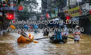 Cảnh báo dịch COVID-19 có nguy cơ bùng phát mùa mưa lũ
