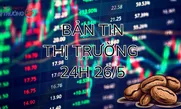 Bản tin Thị trường 24h ngày 26/5
