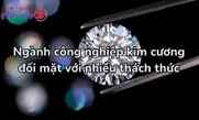 Ngành công nghiệp kim cương đối mặt với nhiều thách thức