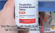 Truy tìm nguồn gốc thuốc Theophylin 200mg tại Hà Nội không đạt chuẩn chất lượng