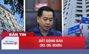 Bản tin Bất động sản ngày 30/5
