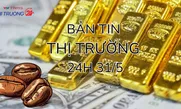 Bản tin Thị trường 24h ngày 31/5