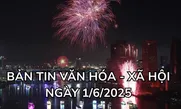 Bản tin Văn hóa - Xã hội ngày 1/6