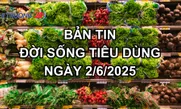 Bản tin Đời sống tiêu dùng ngày 2/6