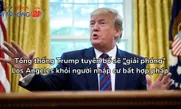 Tổng thống Trump tuyên bố sẽ "giải phóng" Los Angeles khỏi người nhập cư bất hợp pháp