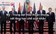 Mỹ - Trung đạt thỏa thuận khung, nới lỏng hạn chế xuất khẩu