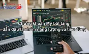 Chứng khoán Mỹ bật tăng, dẫn đầu là nhóm năng lượng và tiêu dùng