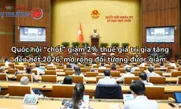Quốc hội “chốt” giảm 2% thuế giá trị gia tăng đến hết 2026, mở rộng đối tượng được giảm