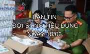 Bản tin Đời sống tiêu dùng ngày 18/6