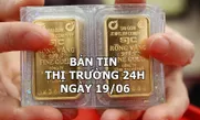 Bản tin Thị trường 24h ngày 19/6