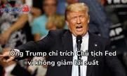 Ông Trump chỉ trích Chủ tịch Fed vì không giảm lãi suất