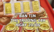 Bản tin Thị trường 24h ngày 20/6
