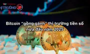 Bitcoin "gồng gánh" thị trường tiền số nửa đầu năm 2025