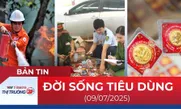 Bản tin Đời sống tiêu dùng ngày 9/7