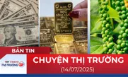 Bản tin Thị trường 24h ngày 14/7