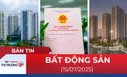 Bản tin Bất động sản ngày 15/7