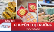 Bản tin Thị trường 24h ngày 16/7