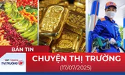 Bản tin Thị trường 24h ngày 17/7