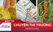 Bản tin Thị trường 24h ngày 18/7