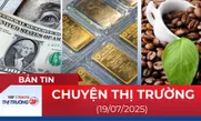 Bản tin Thị trường 24h ngày 19/7