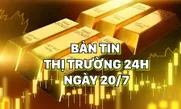 Bản tin Thị trường 24h ngày 20/7