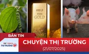 Bản tin Thị trường 24h ngày 21/7