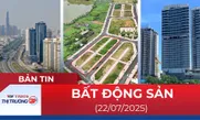 Bản tin Bất động sản ngày 22/7