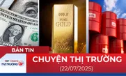 Bản tin Thị trường 24h ngày 22/7