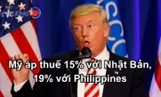 Mỹ áp thuế 15% với Nhật Bản, 19% với Philippines