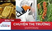 Bản tin Thị trường 24h ngày 23/7