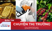 Bản tin Thị trường 24h ngày 24/7