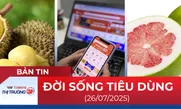 Bản tin Đời sống tiêu dùng ngày 26/7