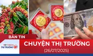 Bản tin Thị trường 24h ngày 26/7