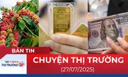 Bản tin Thị trường 24h ngày 27/7