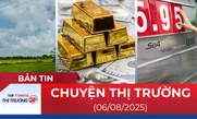 Bản tin Thị trường 24h ngày 6/8