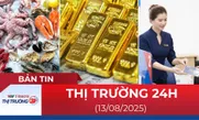 Bản tin Thị trường 24h ngày 13/8